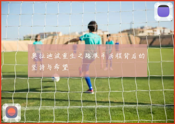 奥拉迪波重生之路艰辛历程背后的坚持与希望