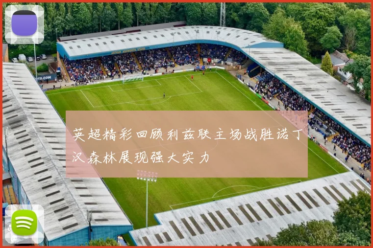 英超精彩回顾利兹联主场战胜诺丁汉森林展现强大实力