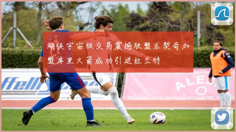 湖侠宇宙级交易震撼联盟东契奇加盟库里火箭成功引进杜兰特