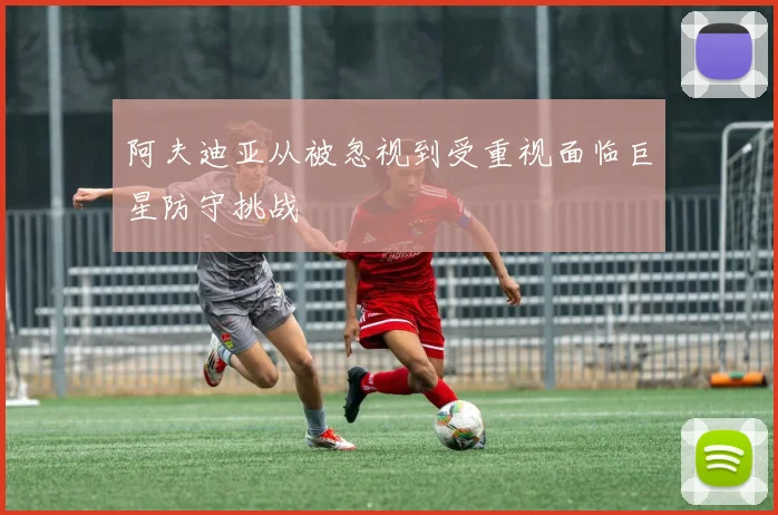 阿夫迪亚从被忽视到受重视面临巨星防守挑战